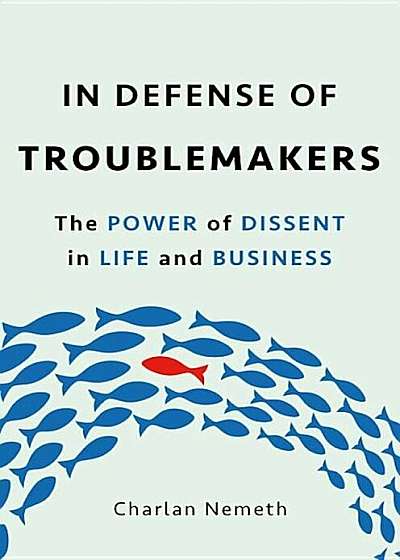 In Defense of Troublemakers: The Power of Dissent in Life and Business, Hardcover