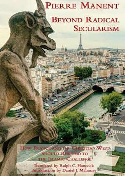 Beyond Radical Secularism: How France and the Christian West Should Respond to the Islamic Challenge, Hardcover