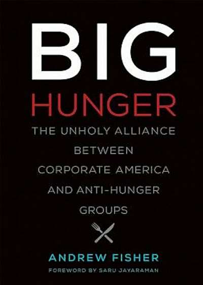 Big Hunger: The Unholy Alliance Between Corporate America and Anti-Hunger Groups, Hardcover
