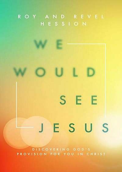 We Would See Jesus: Discovering God's Provision for You in Christ, Paperback
