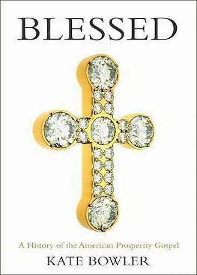 Blessed: A History of the American Prosperity Gospel, Paperback