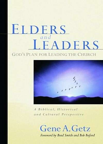 Elders and Leaders: God's Plan for Leading the Church: A Biblical, Historical and Cultural Perspective, Paperback
