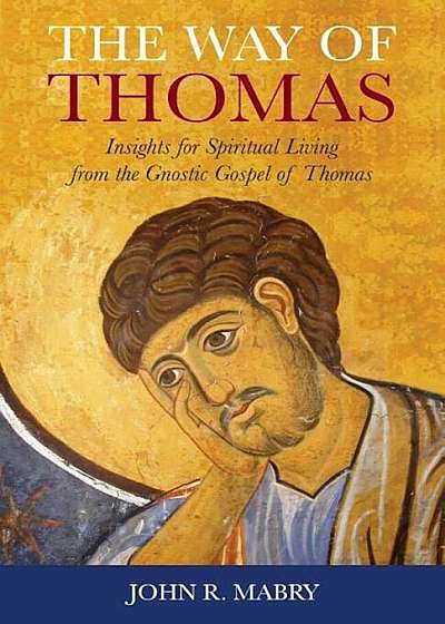 The Way of Thomas: Insights for Spiritual Living from the Gnostic Gospel of Thomas, Paperback