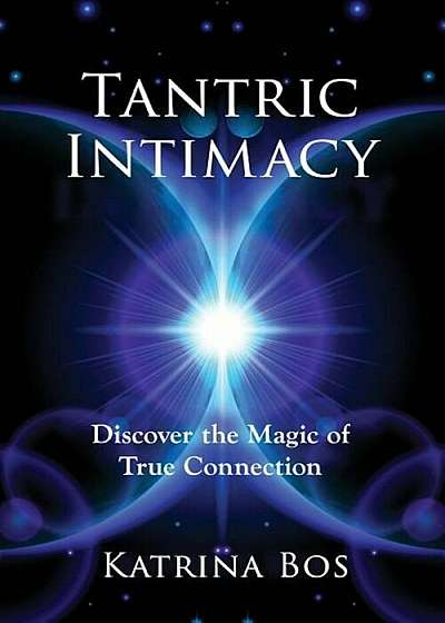 Tantric Intimacy: Discover the Magic of True Connection, Paperback