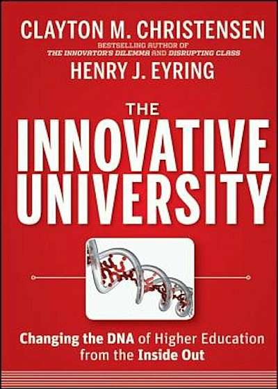 The Innovative University: Changing the DNA of Higher Education from the Inside Out, Hardcover