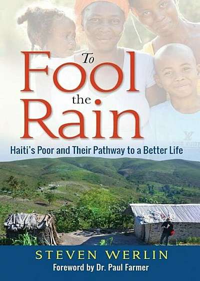 To Fool the Rain: Haiti's Poor and Their Pathway to a Better Life, Paperback