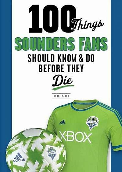 100 Things Sounders Fans Should Know & Do Before They Die, Paperback