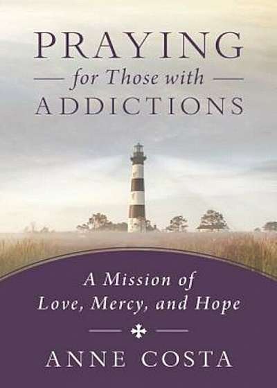Praying for Those with Addictions: A Mission of Love, Mercy, and Hope, Paperback