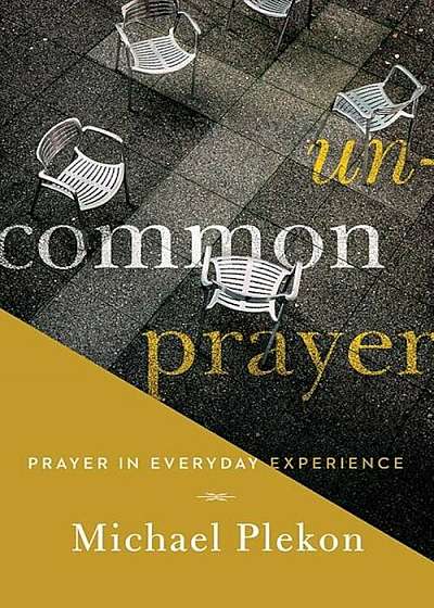Uncommon Prayer: Prayer in Everyday Experience, Paperback
