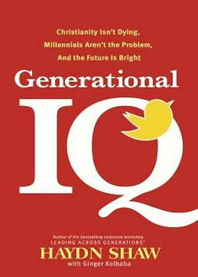 Generational IQ: Christianity Isn't Dying, Millennials Aren't the Problem, and the Future Is Bright, Hardcover
