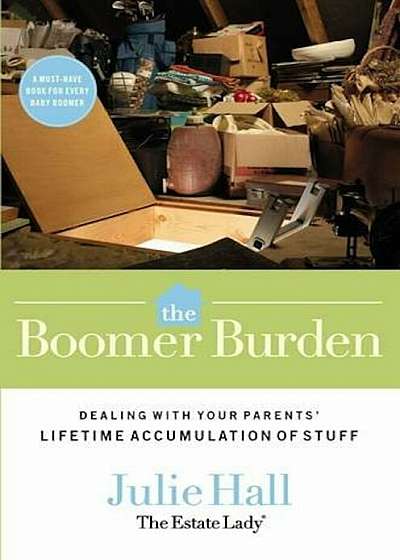 The Boomer Burden: Dealing with Your Parents' Lifetime Accumulation of Stuff, Paperback