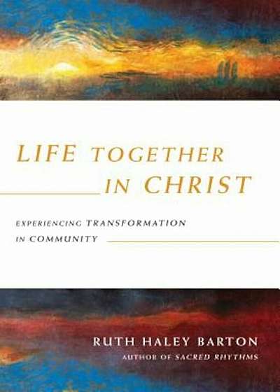 Life Together in Christ: Experiencing Transformation in Community, Hardcover