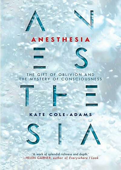 Anesthesia: The Gift of Oblivion and the Mystery of Consciousness, Hardcover