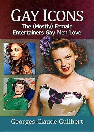 Gay Icons: The (Mostly) Female Entertainers Gay Men Love, Paperback
