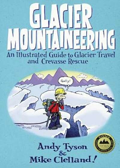 Glacier Mountaineering: An Illustrated Guide to Glacier Travel and Crevasse Rescue, Paperback