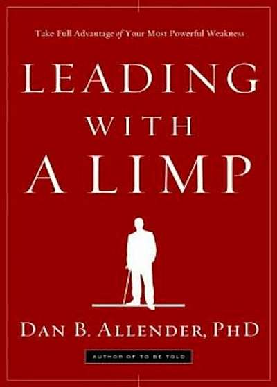 Leading with a Limp: Take Full Advantage of Your Most Powerful Weakness, Paperback