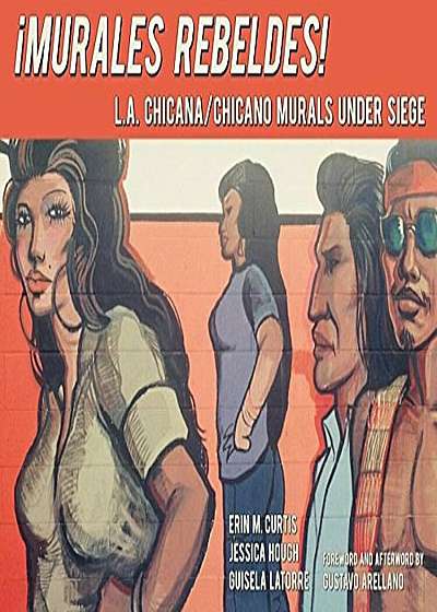 Murales Rebeldes!: L.A. Chicana/Chicano Murals Under Siege, Hardcover