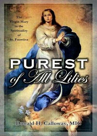 Purest of All Lilies: The Virgin Mary in the Spirituality of St. Faustina, Paperback