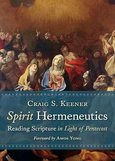 Spirit Hermeneutics: Reading Scripture in Light of Pentecost, Paperback