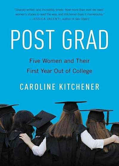 Post Grad: Five Women and Their First Year Out of College, Paperback