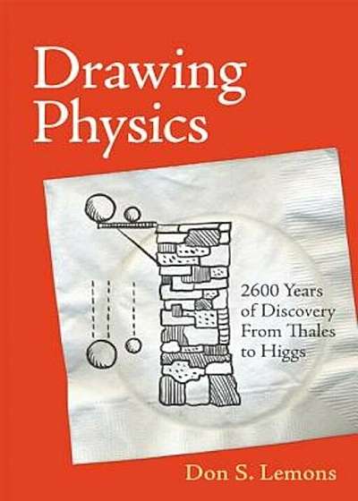 Drawing Physics: 2,600 Years of Discovery from Thales to Higgs, Hardcover