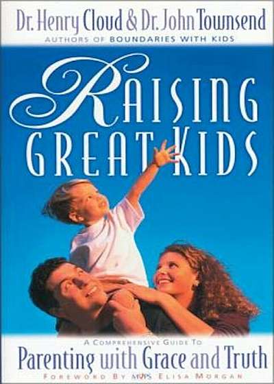Raising Great Kids: A Comprehensive Guide to Parenting with Grace and Truth, Paperback