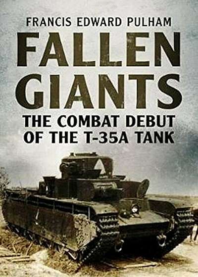Fallen Giants: The Combat Debut of the T-35A Tank, Paperback