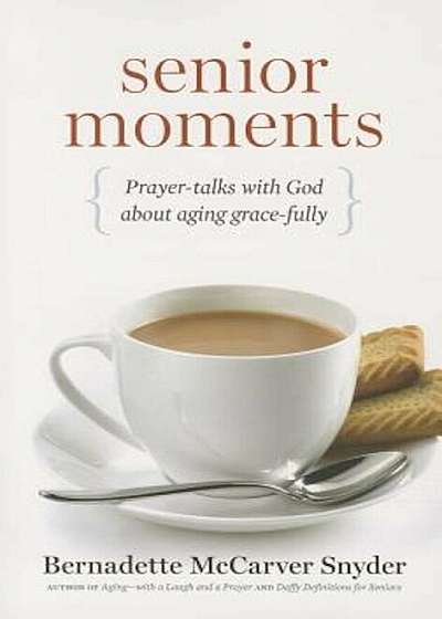 Senior Moments: Prayer-Talks with God about Aging Gracefully, Paperback