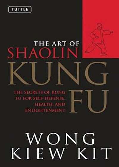 The Art of Shaolin Kung Fu: The Secrets of Kung Fu for Self-Defense, Health and Enlightenment, Paperback