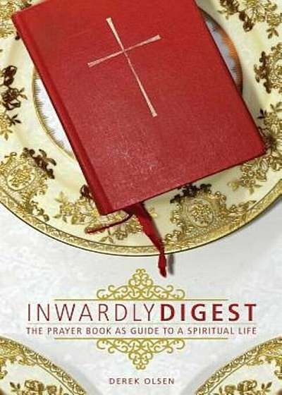 Inwardly Digest: The Prayer Book as Guide to a Spiritual Life, Paperback