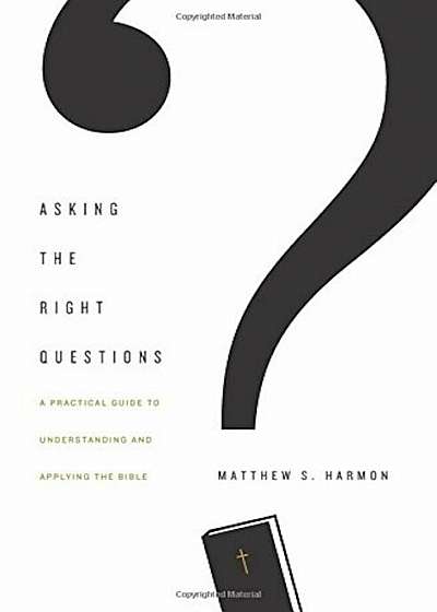 Asking the Right Questions: A Practical Guide to Understanding and Applying the Bible, Paperback