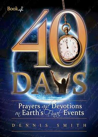 40 Days: Prayers and Devotions on Earth's Final Events, Paperback