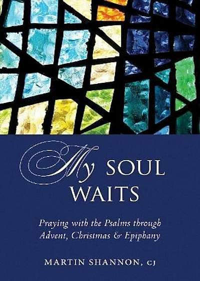 My Soul Waits: Praying with the Psalms Through Advent, Christmas & Epiphany, Paperback