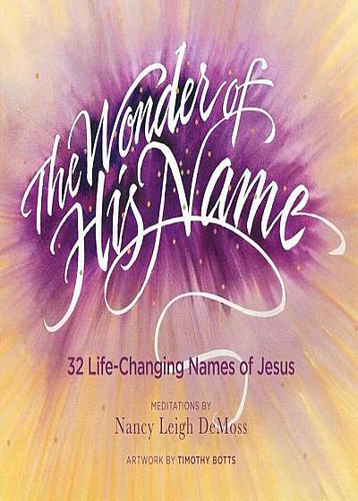 The Wonder of His Name: 32 Life-Changing Names of Jesus, Hardcover
