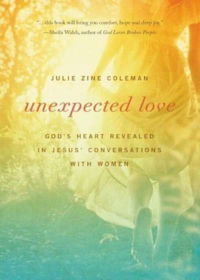 Unexpected Love: God's Heart Revealed in Jesus' Conversations with Women, Paperback