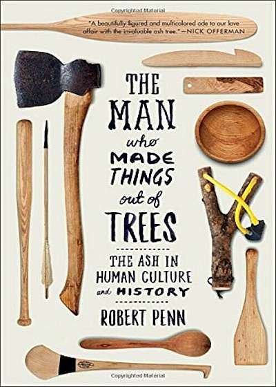 The Man Who Made Things Out of Trees: The Ash in Human Culture and History, Paperback
