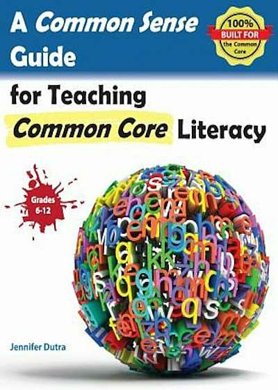 A Common Sense Guide for Teaching Common Core Literacy: Grades 6-12, Paperback