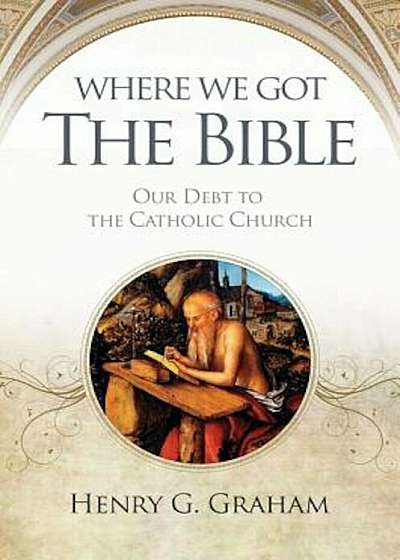 Where We Got the Bible: Our Debt to the Catholic Church, Paperback