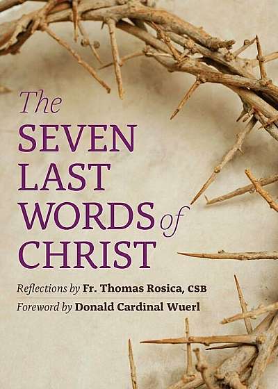 The Seven Last Words of Christ: Reflections by Fr. Thomas Rosica, CSB, Paperback
