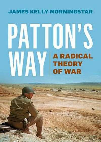 Patton's Way: A Radical Theory of War, Hardcover