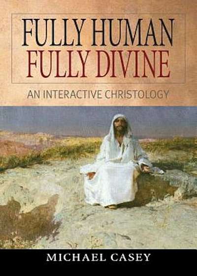 Fully Human, Fully Divine: An Interactive Christology, Paperback