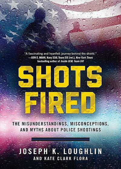 Shots Fired: The Misunderstandings, Misconceptions, and Myths about Police Shootings, Hardcover