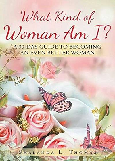What Kind of Woman Am I': 30 Day Guide to Becoming an Even Better Woman, Paperback