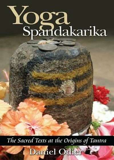 Yoga Spandakarika: The Sacred Texts at the Origins of Tantra, Paperback