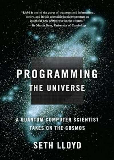 Programming the Universe: A Quantum Computer Scientist Takes on the Cosmos, Paperback