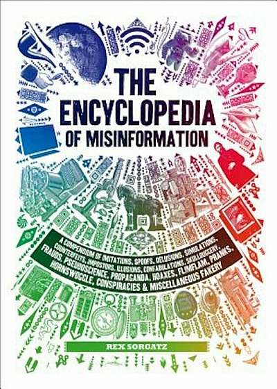 The Encyclopedia of Misinformation: A Compendium of Imitations, Spoofs, Delusions, Simulations, Counterfeits, Impostors, Illusions, Confabulations, Sk, Hardcover