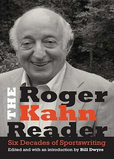 The Roger Kahn Reader: Six Decades of Sportswriting, Hardcover