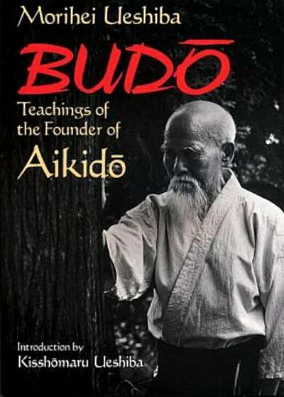 Budo: Teachings of the Founder of Aikido, Paperback