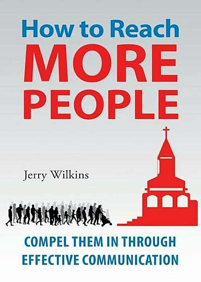How to Reach More People: Compel Them in Through Effective Communication, Paperback