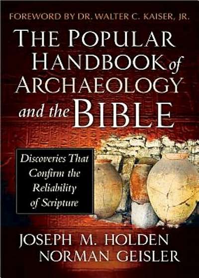 The Popular Handbook of Archaeology and the Bible: Discoveries That Confirm the Reliability of Scripture, Hardcover